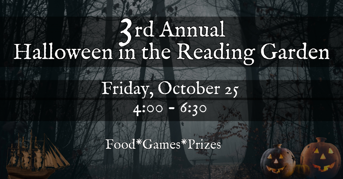 3rd Annual Halloween in the Reading Garden. Friday, October 25, 4:00 - 6:30 pm. Food, Games, Prizes